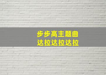 步步高主题曲 达拉达拉达拉